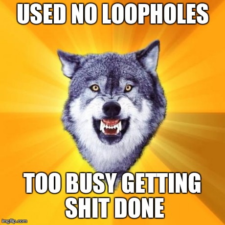 Courage Wolf says: Used no Loopholes; Too Busy Getting Shit Done