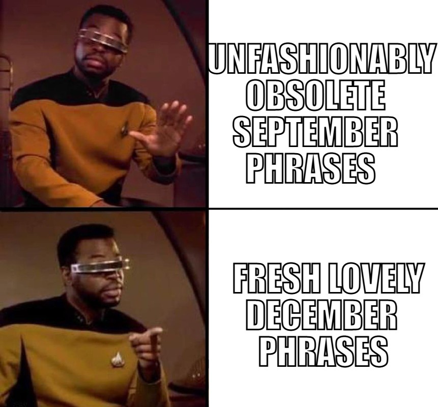 [Geordi La Forge meme. Geordi rejects: Unfashionably obsolete September phrases. Geordi respects: Fresh lovely December phrases]