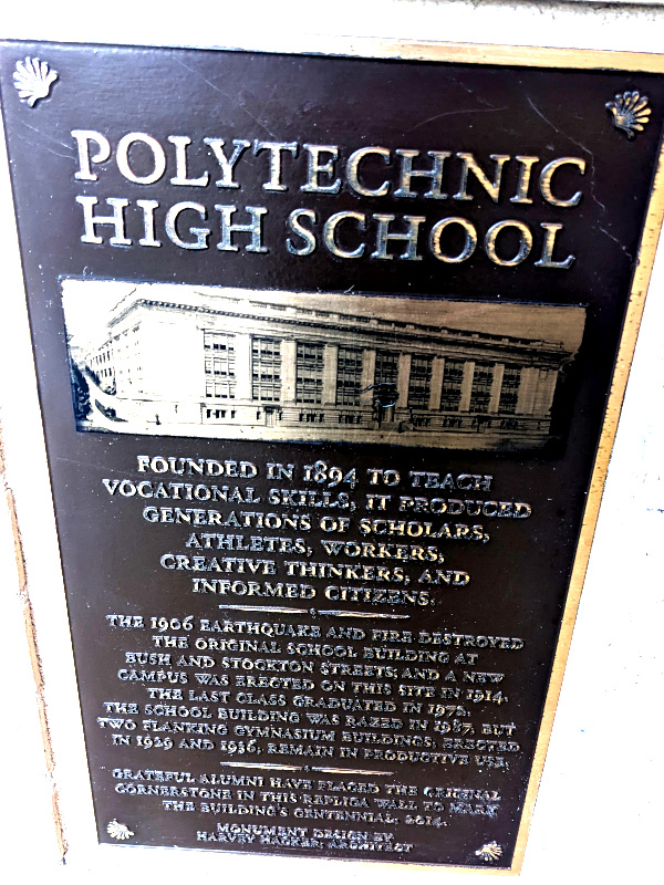 [Founded in 1894 to teach vocational skills, it produced generations of scholars, athletes, workers, creative thinkers, and informed citizens. | The 1906 Earthquake and Fire destroyed the original school building at Bush and Stockton Strrets, and a new campus was erected on this site in 1914. The last class graduated in 1973. The school building was razed in 1987, but two flanking gymnasium buildings, erected in 1929 and 1936, remain in productive use. | Grateful alumni have placed the original cornerstone in this replica wall to mark the building's centennial 2014. Monument design by Harvey Hacker, architect.]