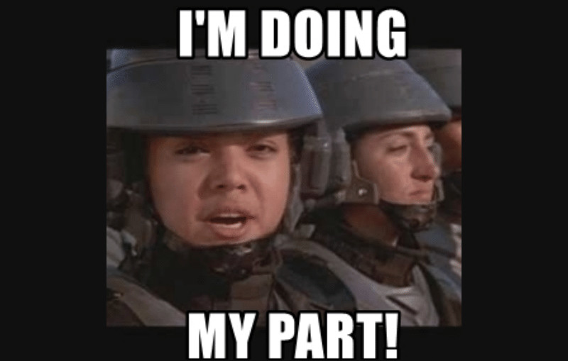 [meme image: Starship Troopers soldier says I'm doing my part!]